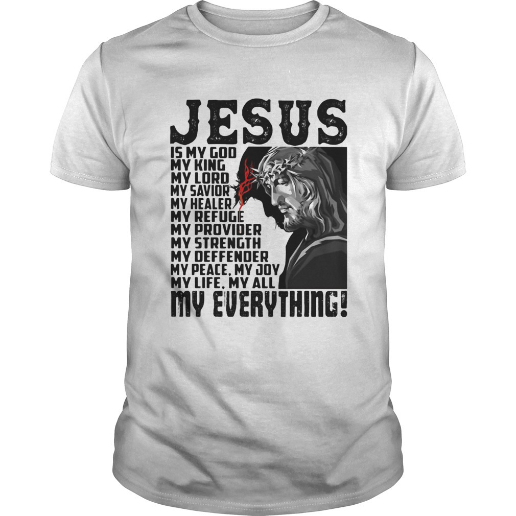 Jesus Is My God My King My Lord My Savior My Healer My Refuge My Shirt